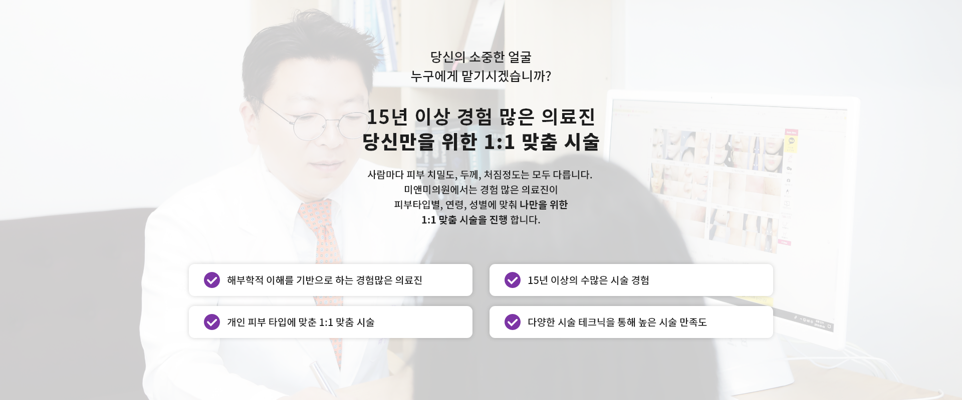 15년 이상 경험 많은 의료진 당신만을 위한 1:1 맞춤 시술